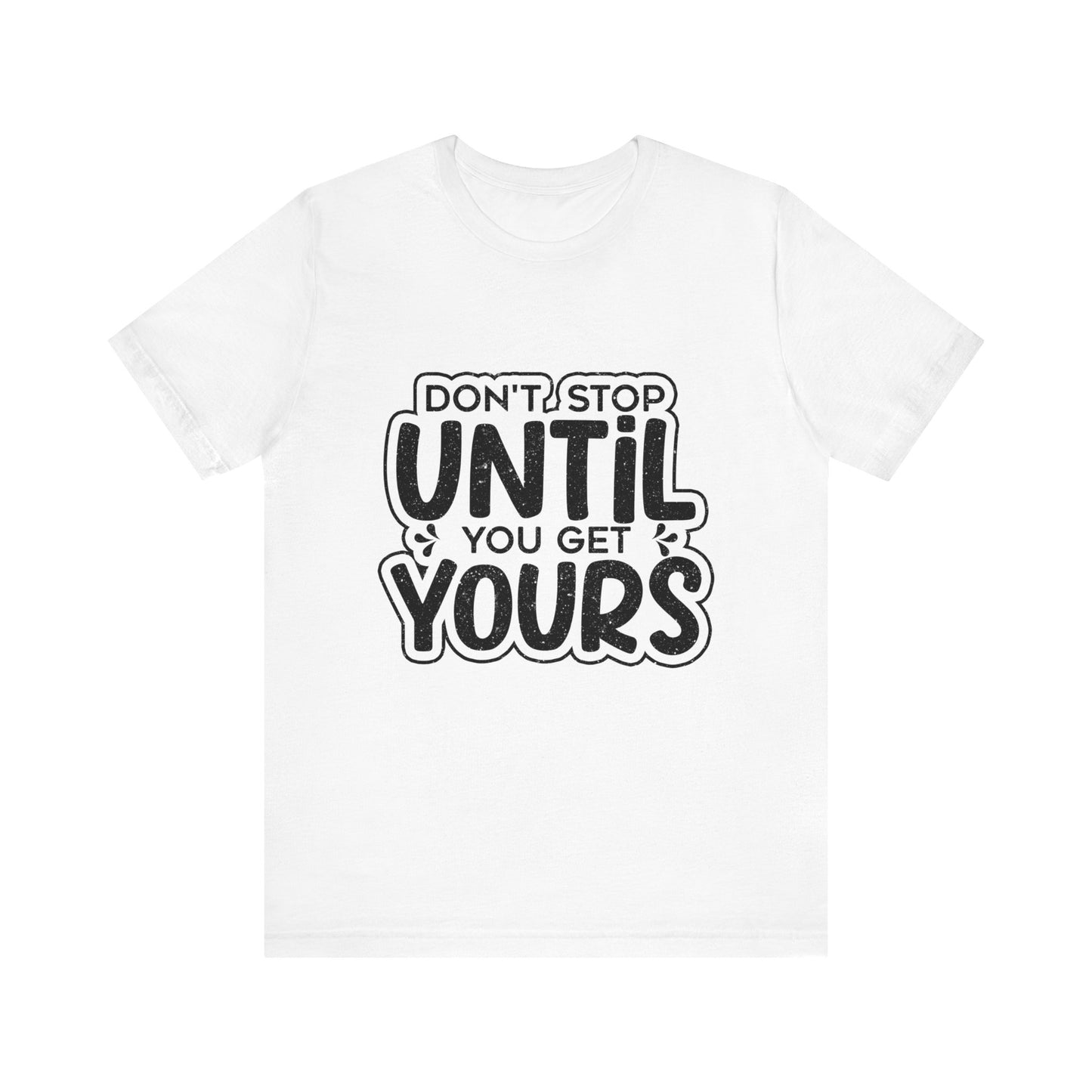 Don't Stop Until you Get Yours