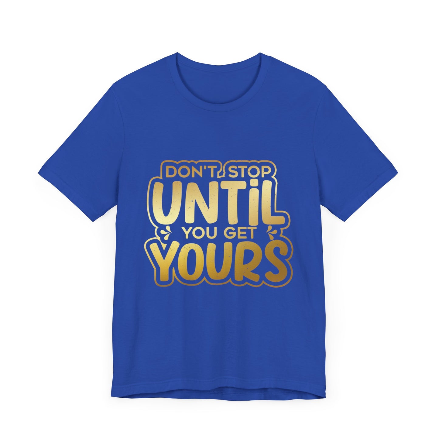 Don't Stop Until you Get Yours